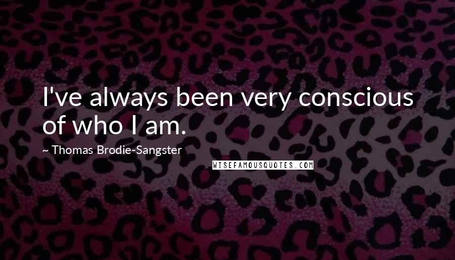 Thomas Brodie-Sangster Quotes: I've always been very conscious of who I am.