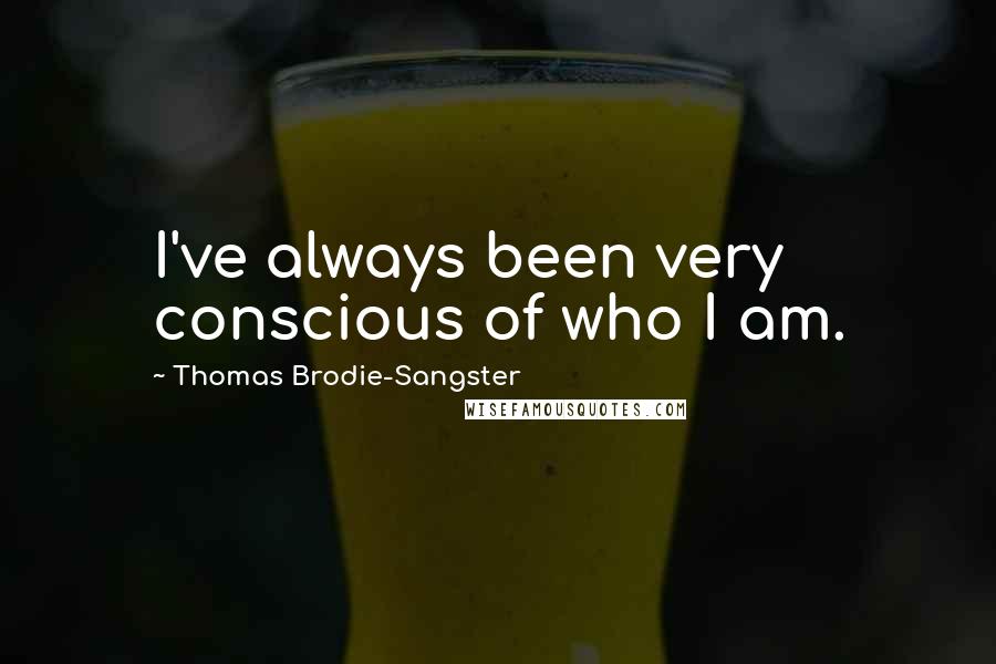 Thomas Brodie-Sangster Quotes: I've always been very conscious of who I am.
