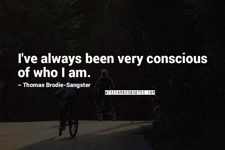 Thomas Brodie-Sangster Quotes: I've always been very conscious of who I am.