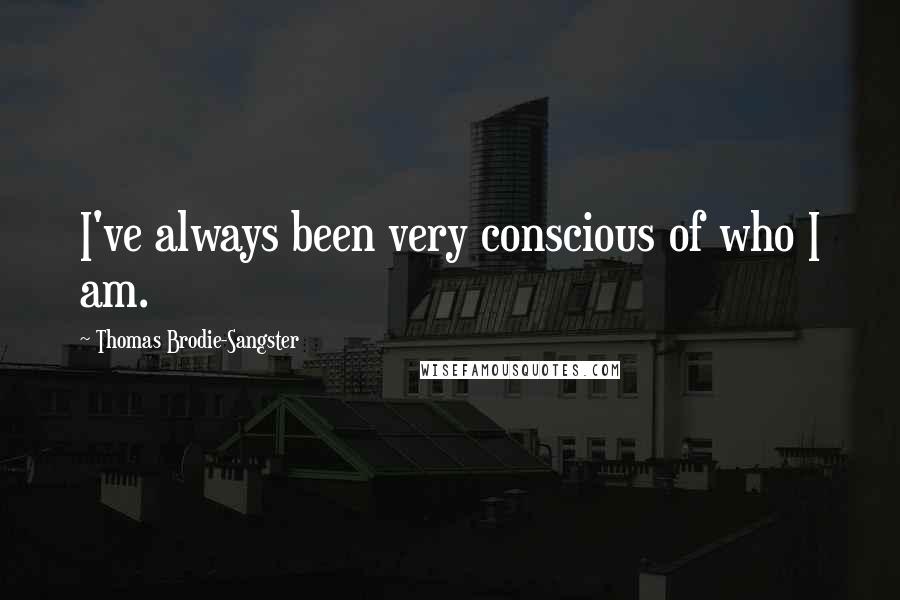 Thomas Brodie-Sangster Quotes: I've always been very conscious of who I am.