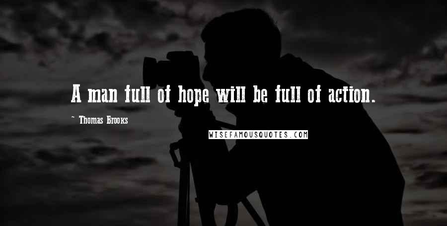 Thomas Brooks Quotes: A man full of hope will be full of action.