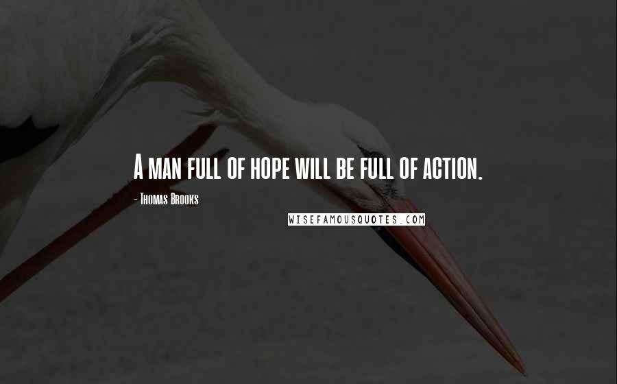 Thomas Brooks Quotes: A man full of hope will be full of action.