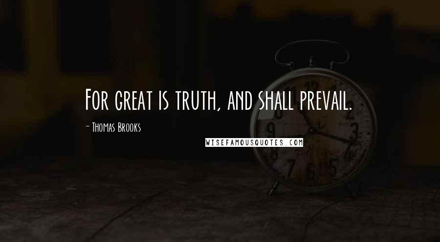 Thomas Brooks Quotes: For great is truth, and shall prevail.