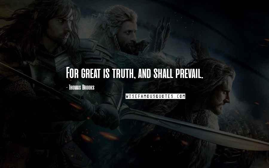 Thomas Brooks Quotes: For great is truth, and shall prevail.