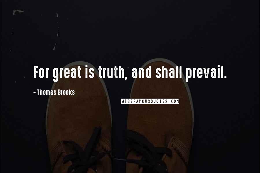 Thomas Brooks Quotes: For great is truth, and shall prevail.