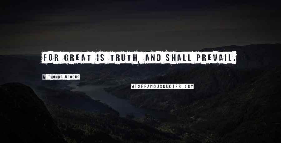 Thomas Brooks Quotes: For great is truth, and shall prevail.