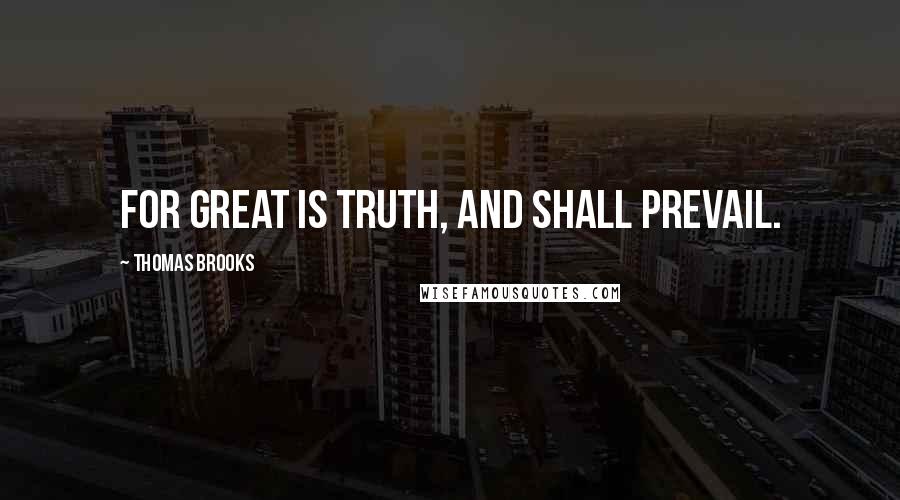 Thomas Brooks Quotes: For great is truth, and shall prevail.