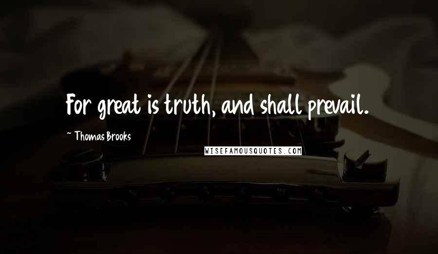 Thomas Brooks Quotes: For great is truth, and shall prevail.