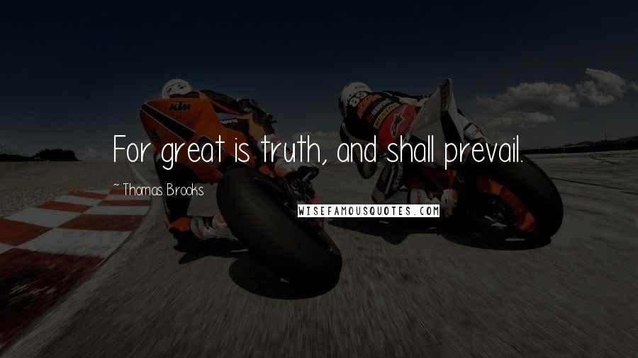 Thomas Brooks Quotes: For great is truth, and shall prevail.