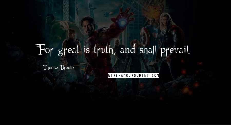 Thomas Brooks Quotes: For great is truth, and shall prevail.