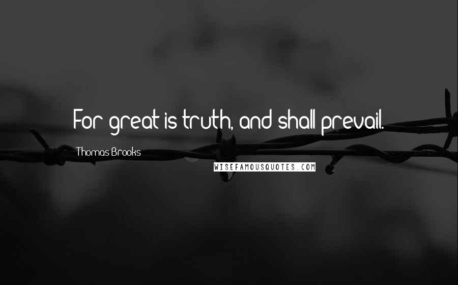 Thomas Brooks Quotes: For great is truth, and shall prevail.