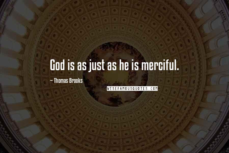 Thomas Brooks Quotes: God is as just as he is merciful.