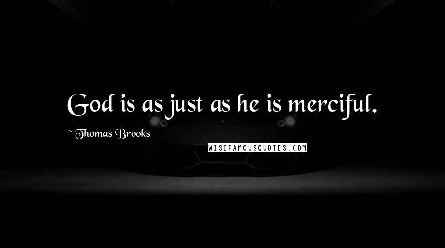 Thomas Brooks Quotes: God is as just as he is merciful.