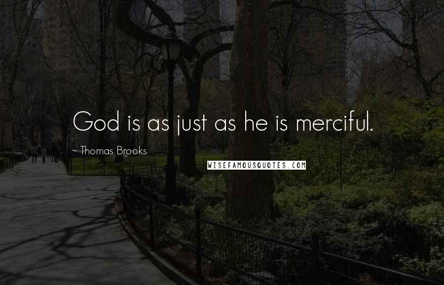 Thomas Brooks Quotes: God is as just as he is merciful.