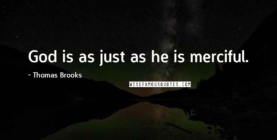 Thomas Brooks Quotes: God is as just as he is merciful.