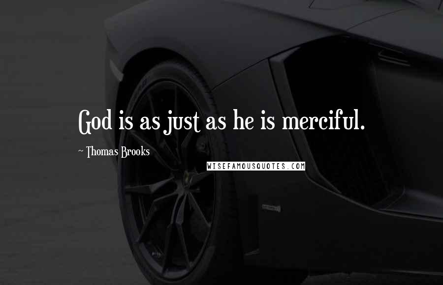 Thomas Brooks Quotes: God is as just as he is merciful.