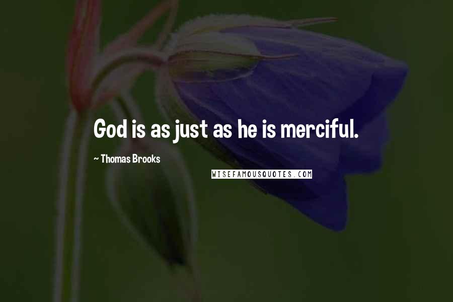 Thomas Brooks Quotes: God is as just as he is merciful.