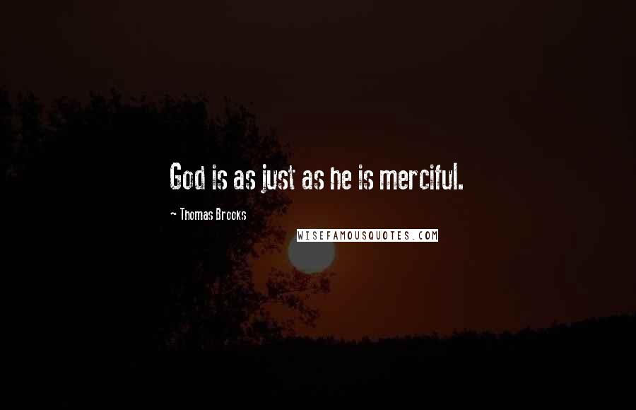 Thomas Brooks Quotes: God is as just as he is merciful.