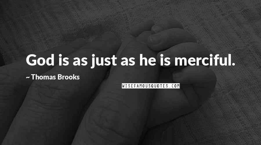 Thomas Brooks Quotes: God is as just as he is merciful.