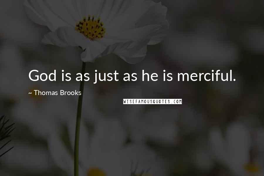 Thomas Brooks Quotes: God is as just as he is merciful.