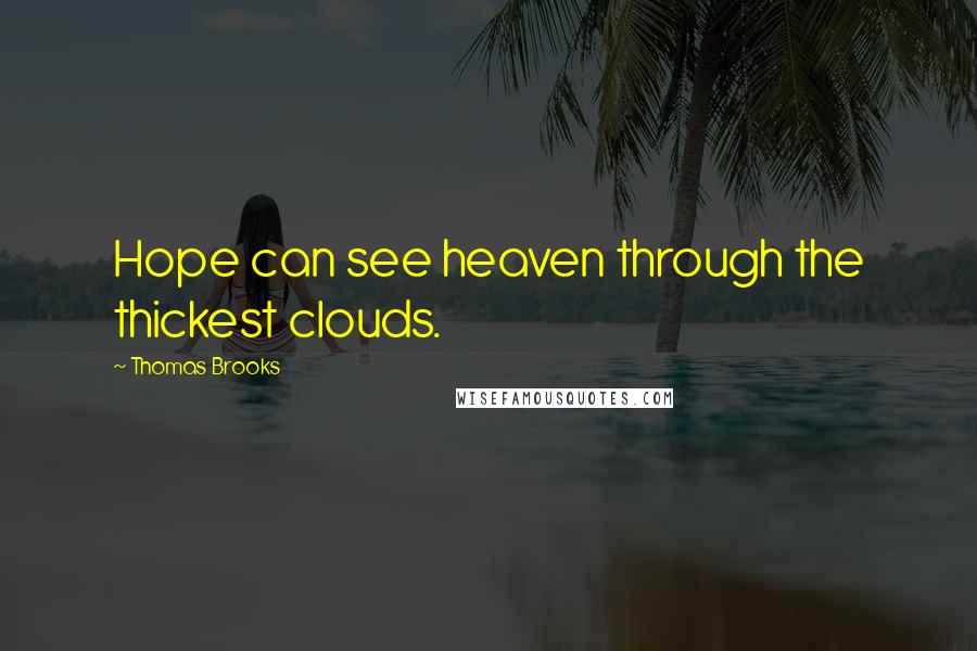 Thomas Brooks Quotes: Hope can see heaven through the thickest clouds.