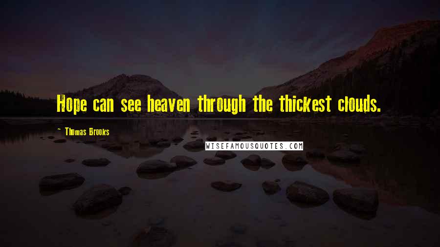 Thomas Brooks Quotes: Hope can see heaven through the thickest clouds.