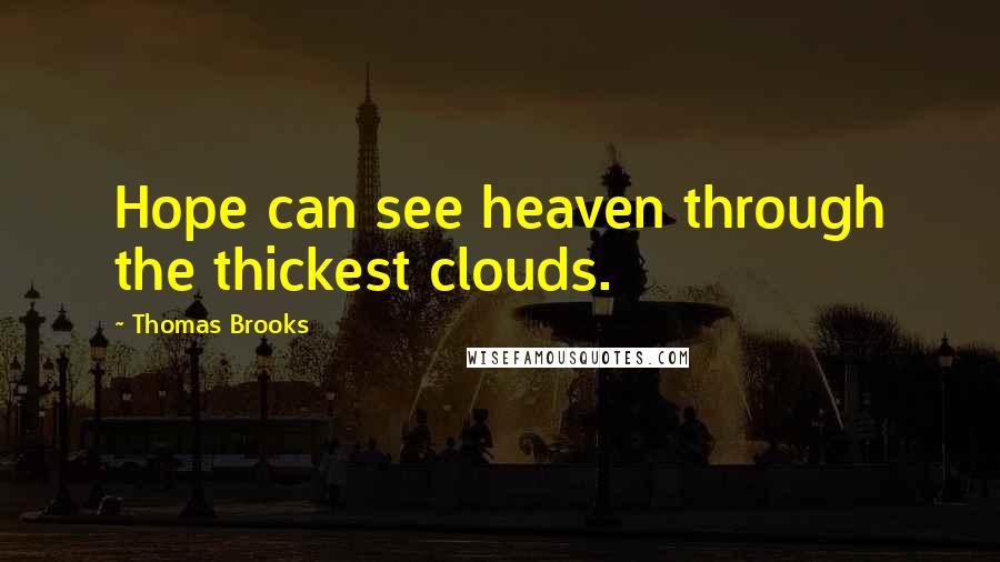 Thomas Brooks Quotes: Hope can see heaven through the thickest clouds.