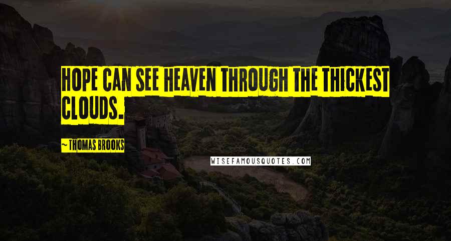 Thomas Brooks Quotes: Hope can see heaven through the thickest clouds.