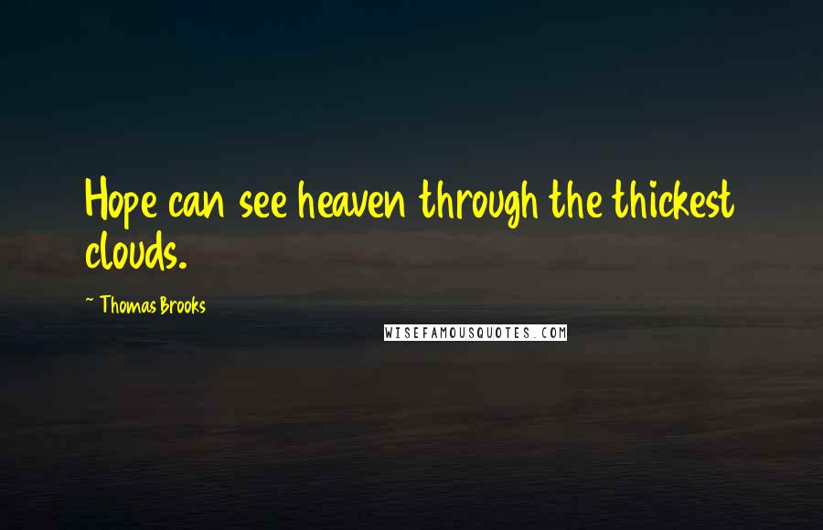 Thomas Brooks Quotes: Hope can see heaven through the thickest clouds.