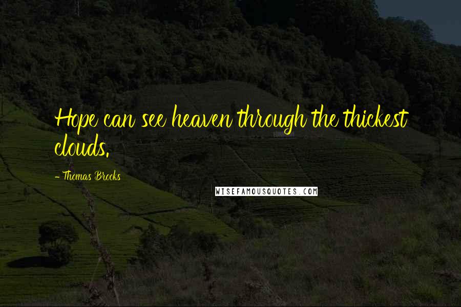 Thomas Brooks Quotes: Hope can see heaven through the thickest clouds.