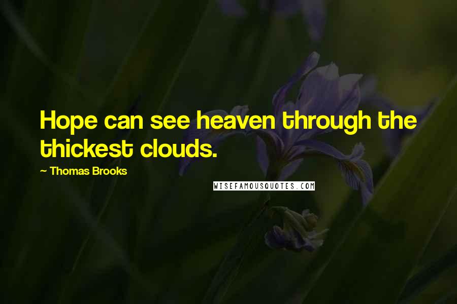 Thomas Brooks Quotes: Hope can see heaven through the thickest clouds.