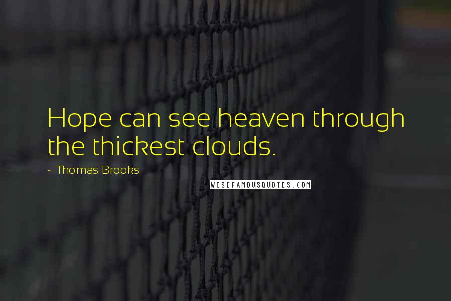 Thomas Brooks Quotes: Hope can see heaven through the thickest clouds.