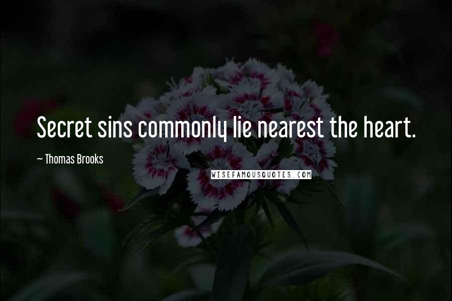 Thomas Brooks Quotes: Secret sins commonly lie nearest the heart.