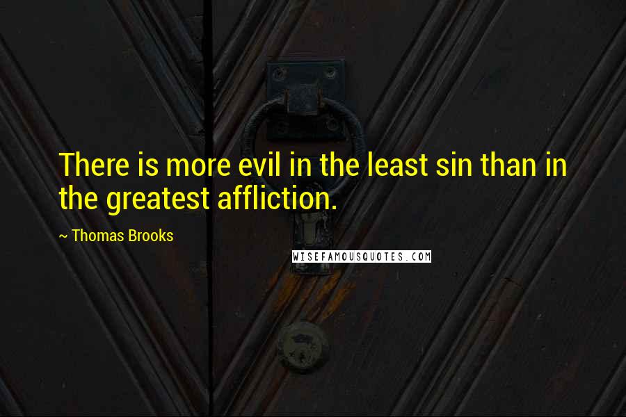 Thomas Brooks Quotes: There is more evil in the least sin than in the greatest affliction.