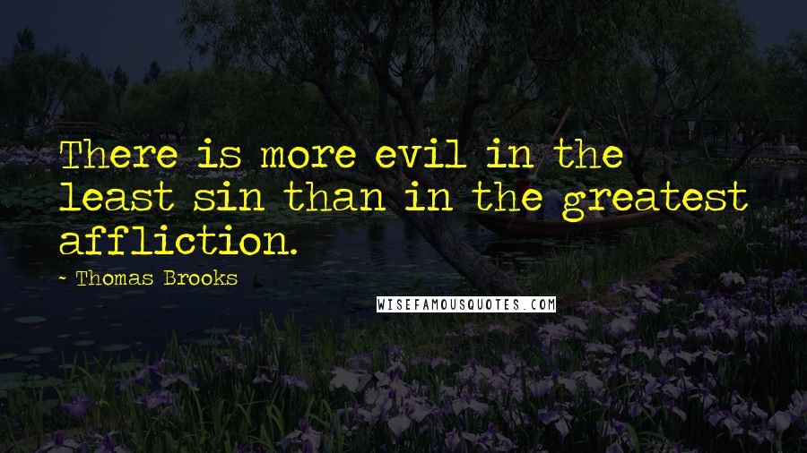 Thomas Brooks Quotes: There is more evil in the least sin than in the greatest affliction.