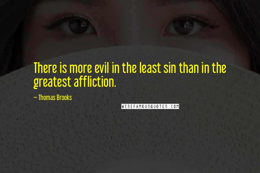 Thomas Brooks Quotes: There is more evil in the least sin than in the greatest affliction.