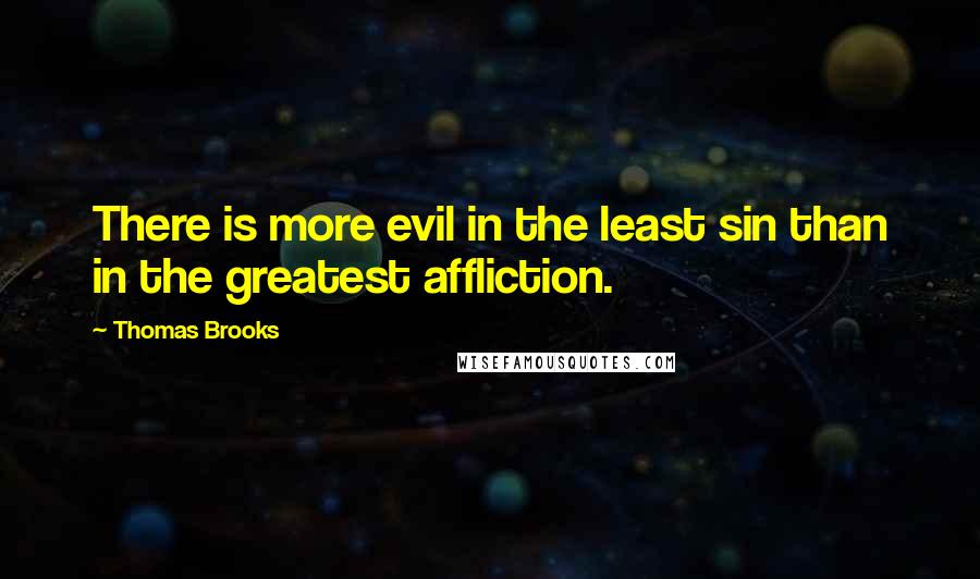 Thomas Brooks Quotes: There is more evil in the least sin than in the greatest affliction.