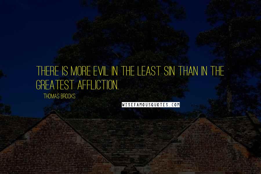 Thomas Brooks Quotes: There is more evil in the least sin than in the greatest affliction.