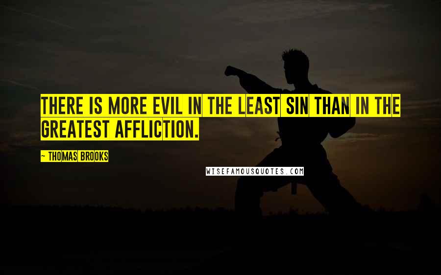 Thomas Brooks Quotes: There is more evil in the least sin than in the greatest affliction.