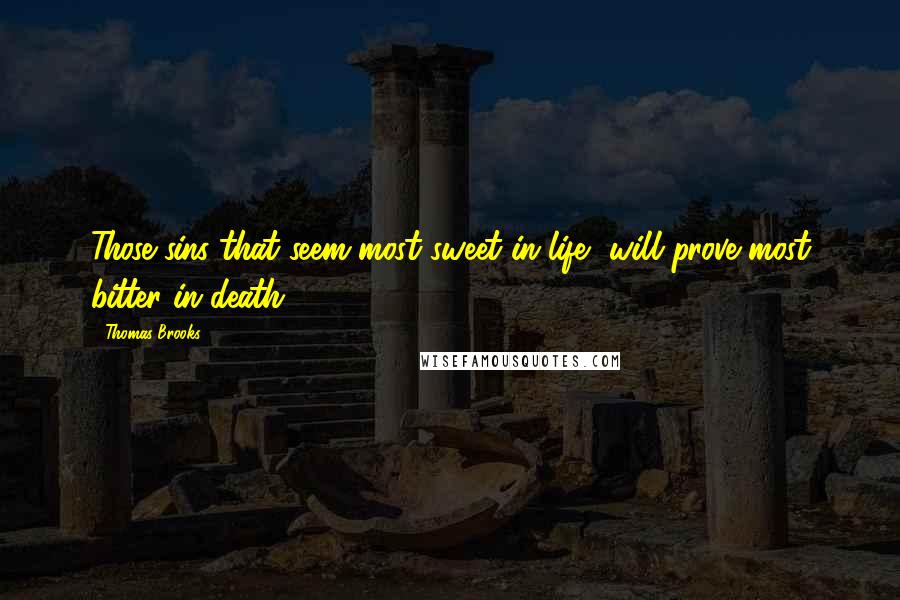 Thomas Brooks Quotes: Those sins that seem most sweet in life, will prove most bitter in death