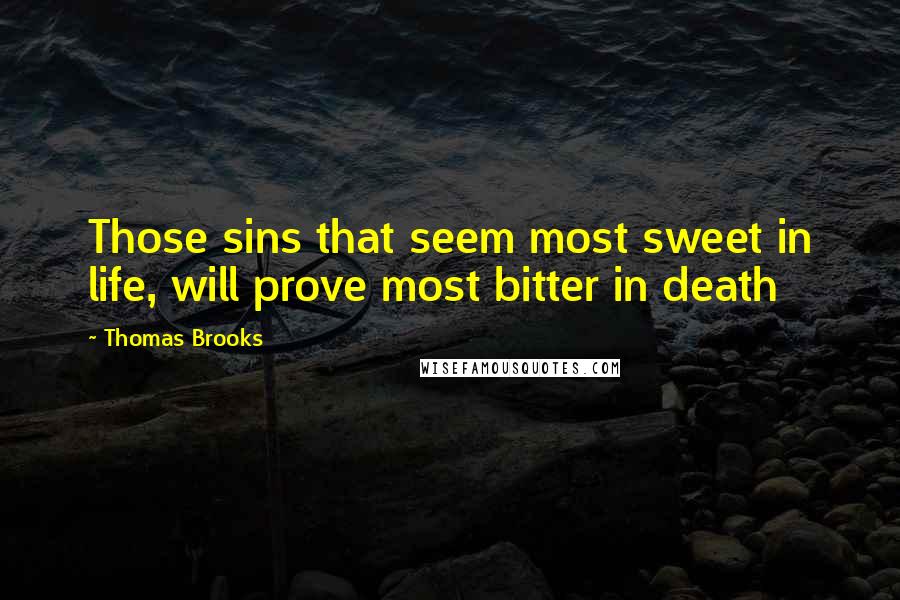Thomas Brooks Quotes: Those sins that seem most sweet in life, will prove most bitter in death