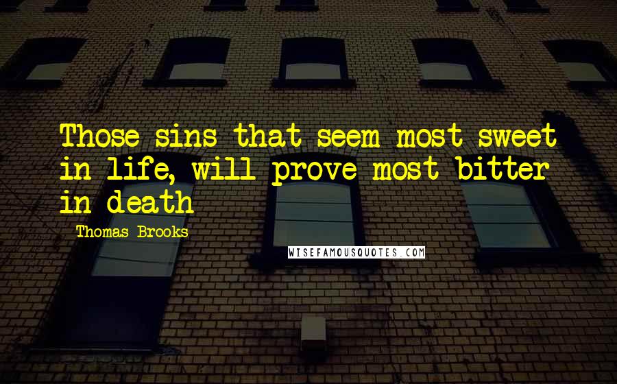 Thomas Brooks Quotes: Those sins that seem most sweet in life, will prove most bitter in death