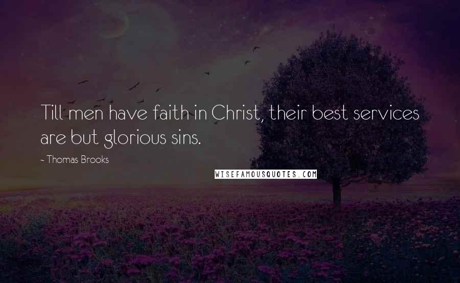 Thomas Brooks Quotes: Till men have faith in Christ, their best services are but glorious sins.