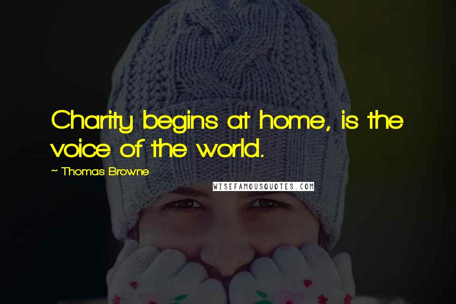 Thomas Browne Quotes: Charity begins at home, is the voice of the world.