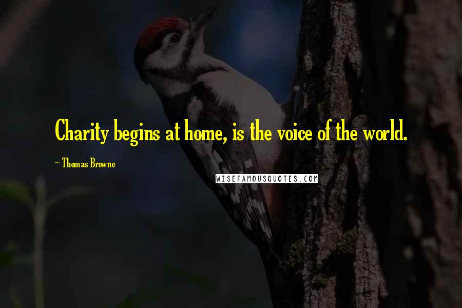Thomas Browne Quotes: Charity begins at home, is the voice of the world.