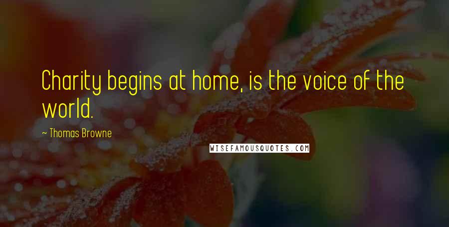 Thomas Browne Quotes: Charity begins at home, is the voice of the world.