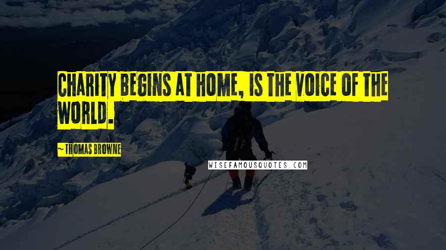 Thomas Browne Quotes: Charity begins at home, is the voice of the world.