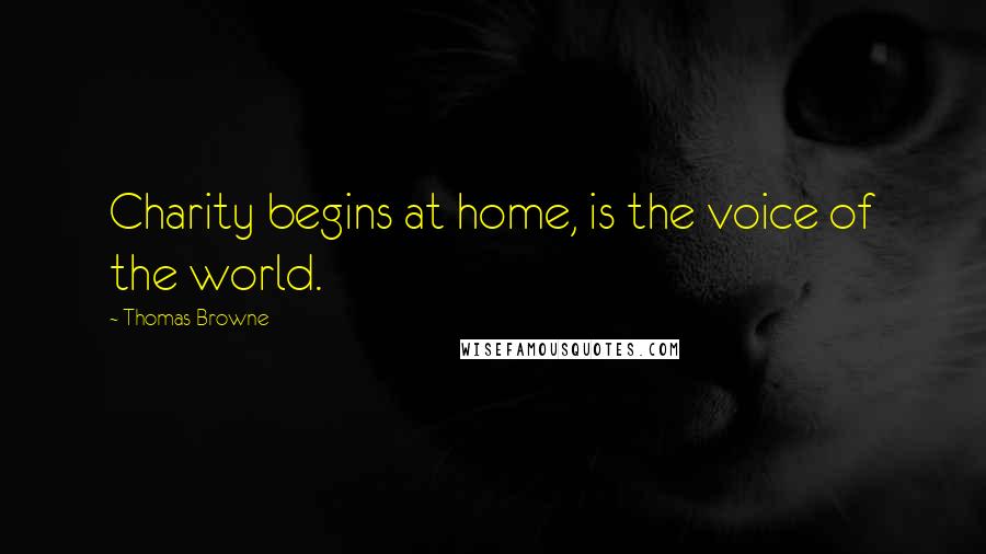 Thomas Browne Quotes: Charity begins at home, is the voice of the world.