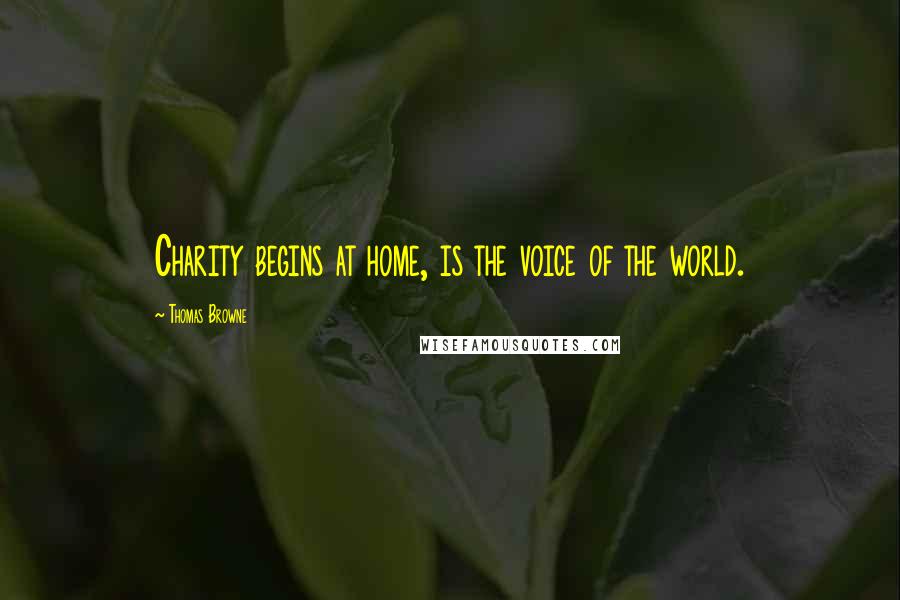 Thomas Browne Quotes: Charity begins at home, is the voice of the world.