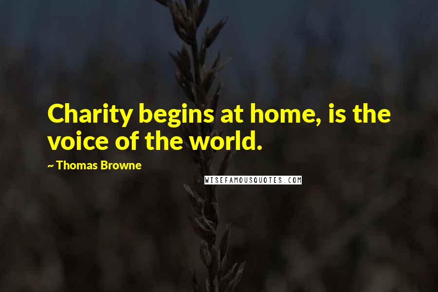 Thomas Browne Quotes: Charity begins at home, is the voice of the world.